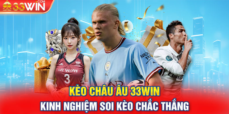 Kèo Châu u 33Win - Kinh Nghiệm Soi Kèo Chắc Thắng