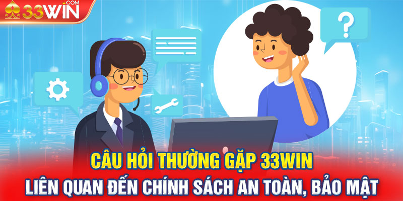 Câu hỏi thường gặp 33Win liên quan đến chính sách an toàn, bảo mật