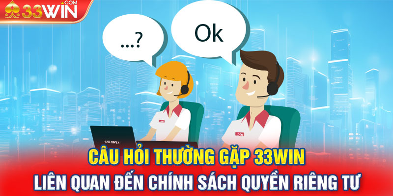 Câu hỏi thường gặp 33Win liên quan đến chính sách quyền riêng tư