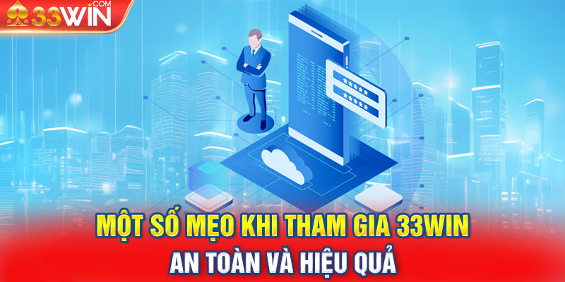 Một số mẹo khi tham gia 33Win an toàn và hiệu quả