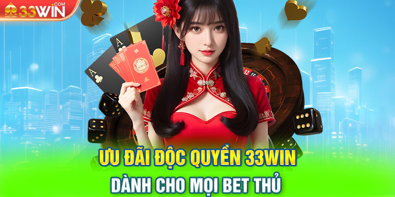 Ưu đãi độc quyền 33WIN dành cho mọi bet thủ